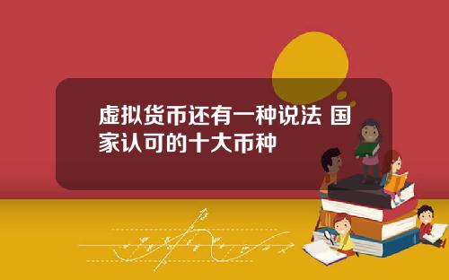 虚拟货币还有一种说法 国家认可的十大币种