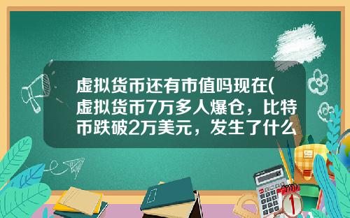 虚拟货币还有市值吗现在(虚拟货币7万多人爆仓，比特币跌破2万美元，发生了什么？)