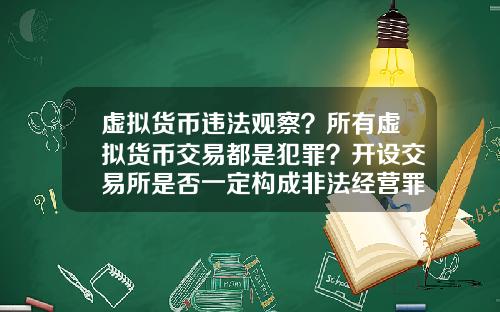 虚拟货币违法观察?所有虚拟货币交易都是犯罪?开设交易所是否一定构成非法经营罪?