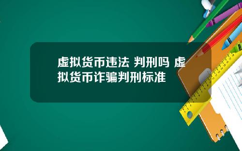 虚拟货币违法 判刑吗 虚拟货币诈骗判刑标准