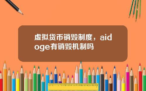 虚拟货币销毁制度,aidoge有销毁机制吗