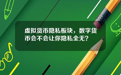 虚拟货币隐私板块,数字货币会不会让你隐私全无?
