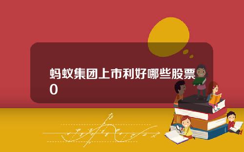 蚂蚁集团上市利好哪些股票0