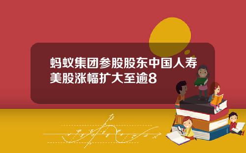 蚂蚁集团参股股东中国人寿美股涨幅扩大至逾8