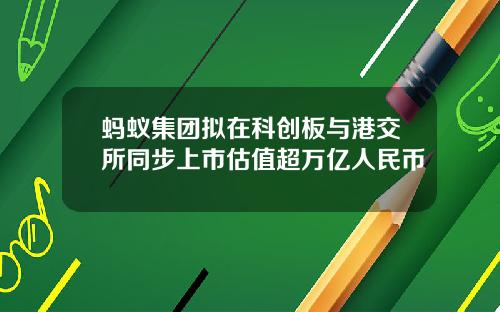 蚂蚁集团拟在科创板与港交所同步上市估值超万亿人民币