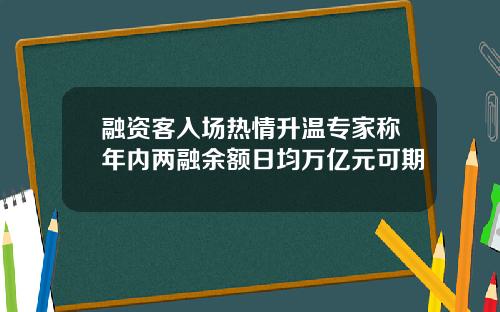 融资客入场热情升温专家称年内两融余额日均万亿元可期