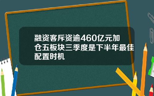 融资客斥资逾460亿元加仓五板块三季度是下半年最佳配置时机