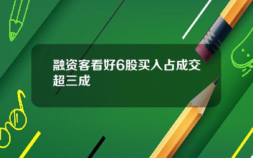 融资客看好6股买入占成交超三成