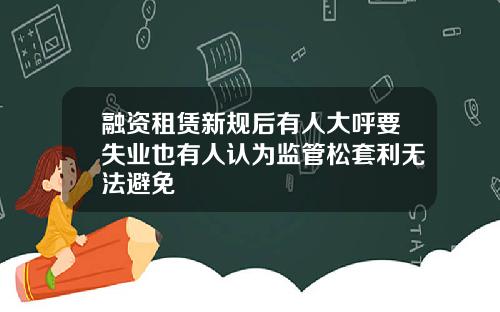 融资租赁新规后有人大呼要失业也有人认为监管松套利无法避免