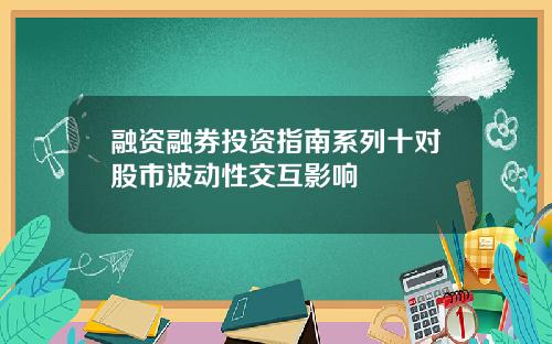 融资融券投资指南系列十对股市波动性交互影响