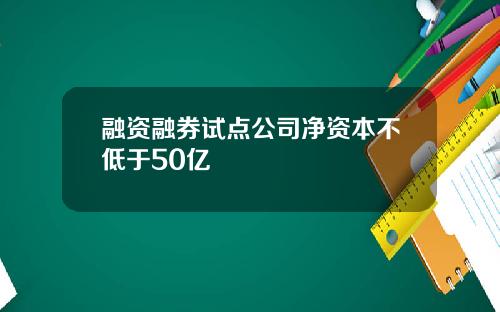 融资融券试点公司净资本不低于50亿