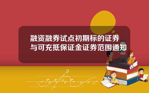 融资融券试点初期标的证券与可充抵保证金证券范围通知