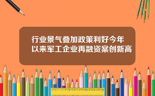 行业景气叠加政策利好今年以来军工企业再融资案创新高