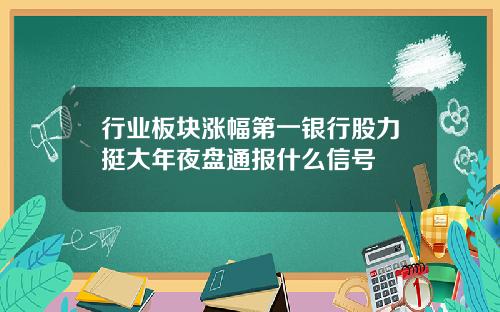 行业板块涨幅第一银行股力挺大年夜盘通报什么信号
