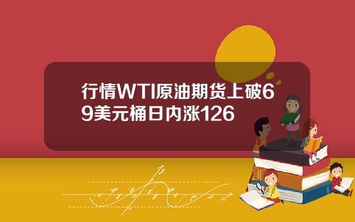 行情WTI原油期货上破69美元桶日内涨126