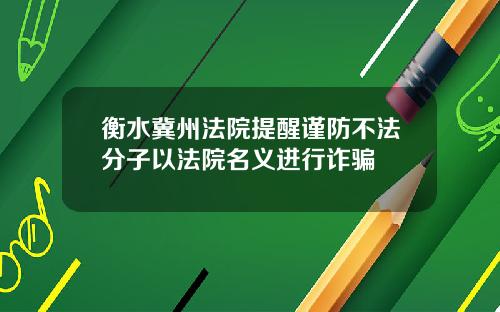 衡水冀州法院提醒谨防不法分子以法院名义进行诈骗