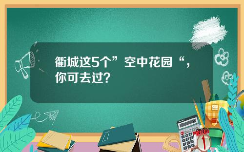 衢城这5个”空中花园“,你可去过?