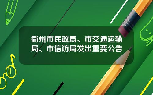 衢州市民政局、市交通运输局、市信访局发出重要公告