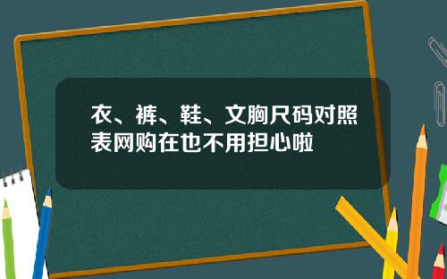 衣、裤、鞋、文胸尺码对照表网购在也不用担心啦