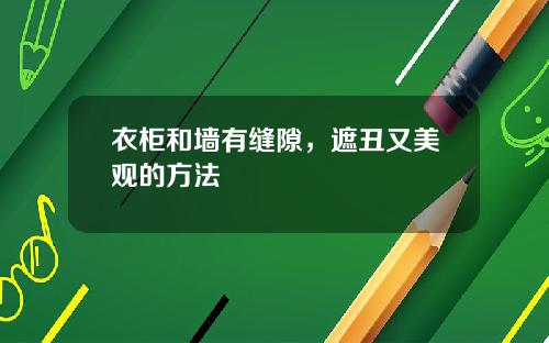 衣柜和墙有缝隙,遮丑又美观的方法