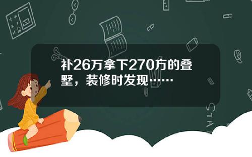 补26万拿下270方的叠墅,装修时发现……