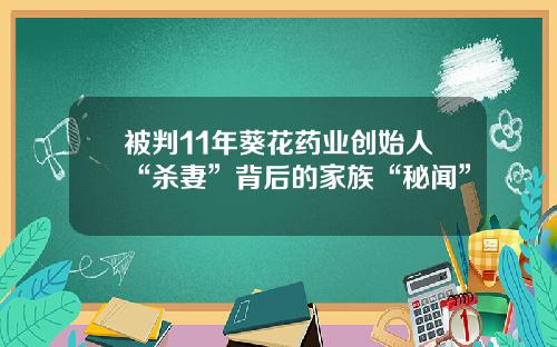 被判11年葵花药业创始人“杀妻”背后的家族“秘闻”