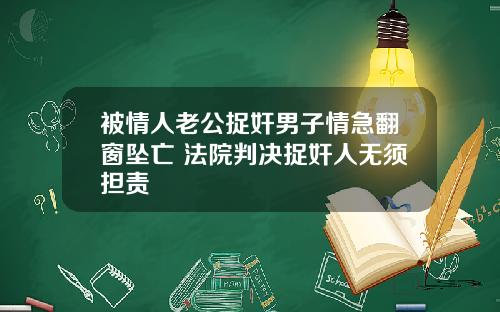 被情人老公捉奸男子情急翻窗坠亡 法院判决捉奸人无须担责