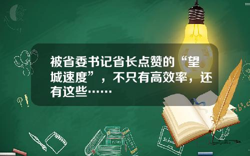 被省委书记省长点赞的“望城速度”,不只有高效率,还有这些……