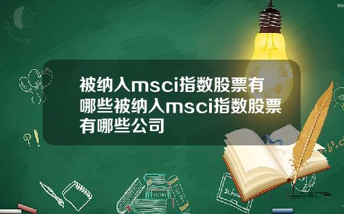 被纳入msci指数股票有哪些被纳入msci指数股票有哪些公司