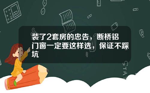 装了2套房的忠告,断桥铝门窗一定要这样选,保证不踩坑