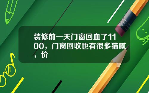 装修前一天门窗回血了1100,门窗回收也有很多猫腻,价