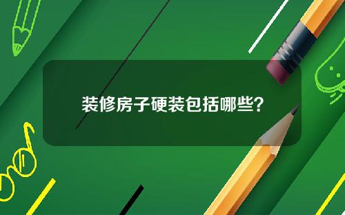 装修房子硬装包括哪些?