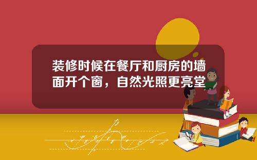 装修时候在餐厅和厨房的墙面开个窗，自然光照更亮堂