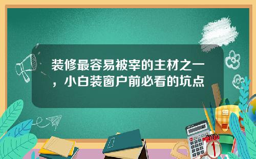 装修最容易被宰的主材之一,小白装窗户前必看的坑点