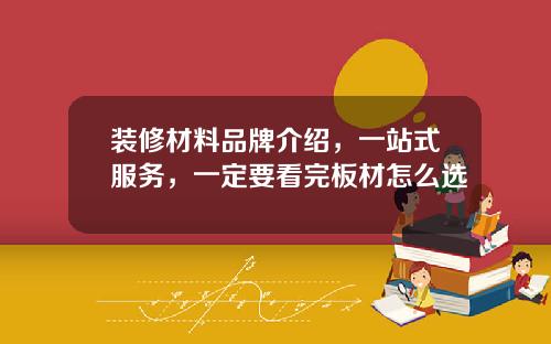 装修材料品牌介绍，一站式服务，一定要看完板材怎么选