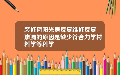 装修窗阳光房反复维修反复渗漏的原因是缺少符合力学材料学等科学