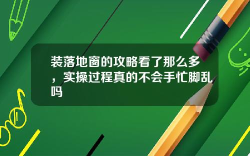 装落地窗的攻略看了那么多,实操过程真的不会手忙脚乱吗
