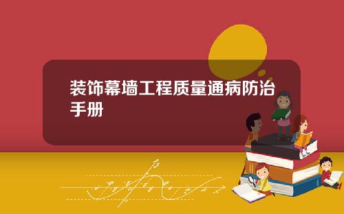 装饰幕墙工程质量通病防治手册