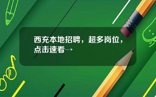 西充本地招聘,超多岗位,点击速看→