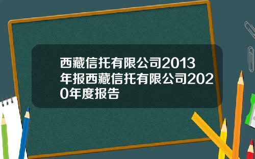 西藏信托有限公司2013年报西藏信托有限公司2020年度报告