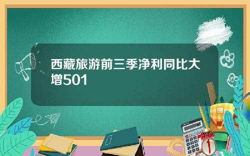 西藏旅游前三季净利同比大增501