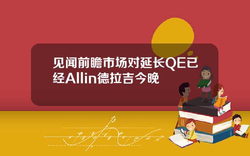 见闻前瞻市场对延长QE已经Allin德拉吉今晚