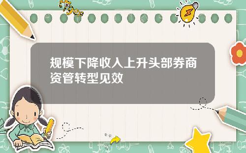规模下降收入上升头部券商资管转型见效