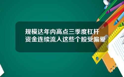 规模达年内高点三季度杠杆资金连续流入这些个股受偏爱