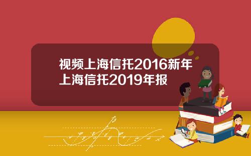 视频上海信托2016新年上海信托2019年报