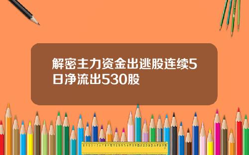 解密主力资金出逃股连续5日净流出530股