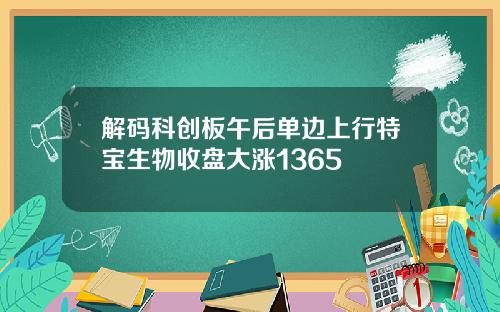 解码科创板午后单边上行特宝生物收盘大涨1365