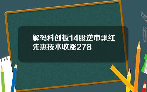 解码科创板14股逆市飘红先惠技术收涨278