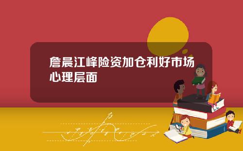 詹晨江峰险资加仓利好市场心理层面