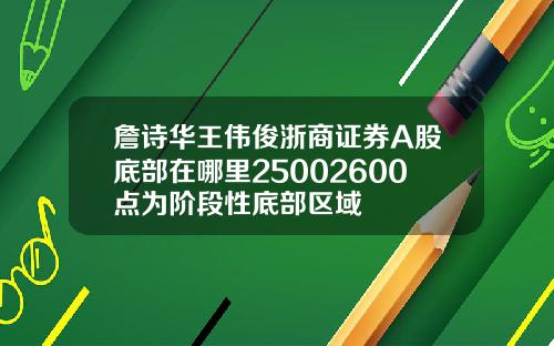 詹诗华王伟俊浙商证券A股底部在哪里25002600点为阶段性底部区域